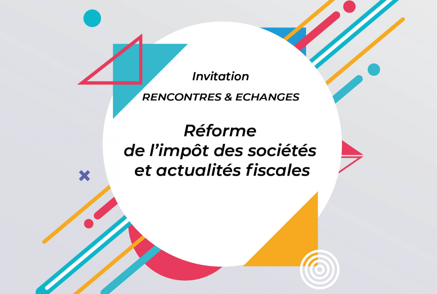  Rencontres et échanges : "Réforme de l'impôt des sociétés et actualités fiscales."